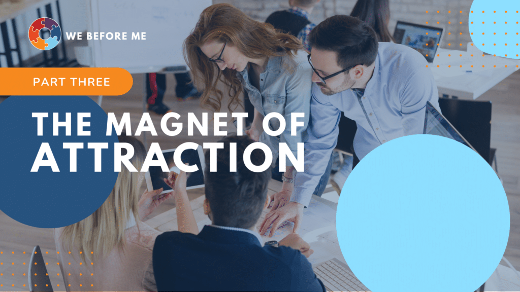 PART THREE - The magnet of attraction - We Before Me